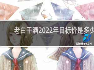 老白干酒2022年目标价是多少
