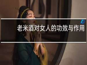 老米酒对女人的功效与作用