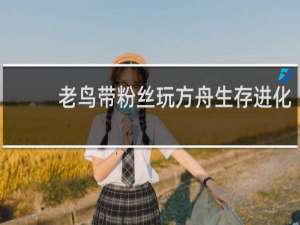 老鸟带粉丝玩方舟生存进化