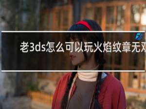 老3ds怎么可以玩火焰纹章无双