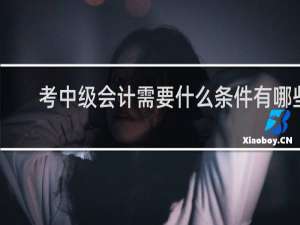 考中级会计需要什么条件有哪些