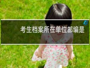 考生档案所在单位邮编是所在区还是学校邮编