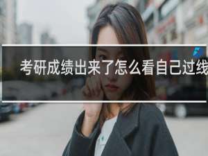 考研成绩出来了怎么看自己过线没