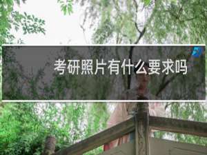考研照片有什么要求吗（考研照片有什么要求）