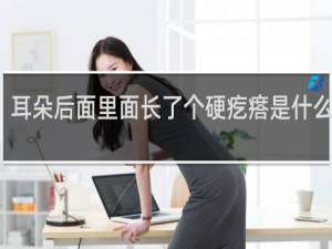 耳朵后面里面长了个硬疙瘩是什么原因