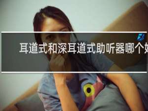耳道式和深耳道式助听器哪个好