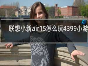 联想小新air15怎么玩4399小游戏