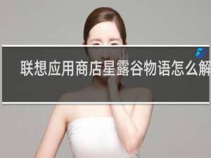 联想应用商店星露谷物语怎么解压