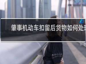 肇事机动车扣留后货物如何处理
