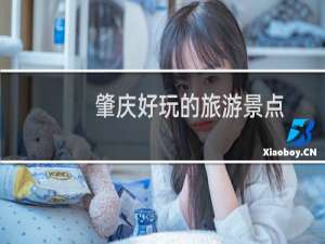 肇庆好玩的旅游景点