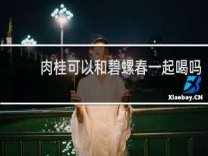 肉桂可以和碧螺春一起喝吗
