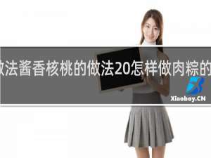 肉粽的做法酱香核桃的做法 怎样做肉粽的做法酱香核桃