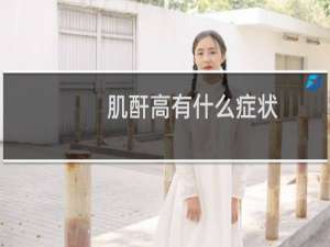 肌酐高有什么症状（肌酐高有什么症状）