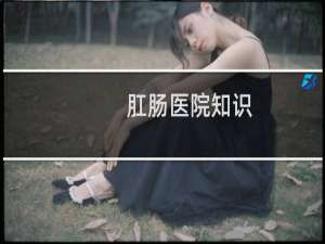 肛肠医院知识