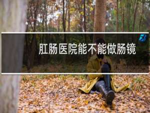 肛肠医院能不能做肠镜