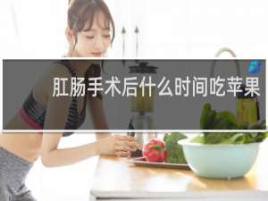 肛肠手术后什么时间吃苹果