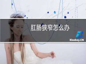 肛肠狭窄怎么办