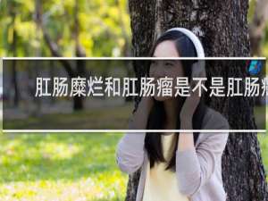 肛肠糜烂和肛肠瘤是不是肛肠癌