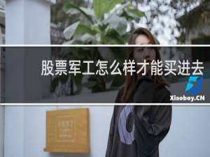 股票军工怎么样才能买进去