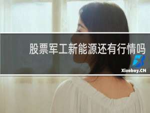 股票军工新能源还有行情吗