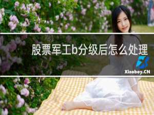 股票军工b分级后怎么处理
