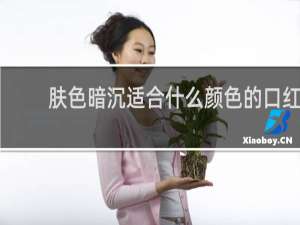 肤色暗沉适合什么颜色的口红