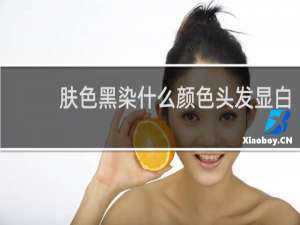 肤色黑染什么颜色头发显白
