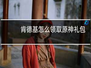 肯德基怎么领取原神礼包