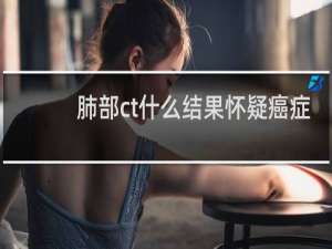 肺部ct什么结果怀疑癌症
