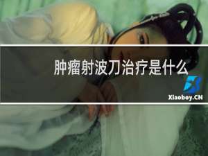 肿瘤射波刀治疗是什么