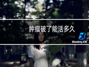 肿瘤破了能活多久