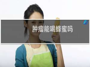 肿瘤能喝蜂蜜吗