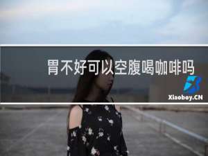 胃不好可以空腹喝咖啡吗