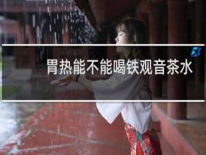 胃热能不能喝铁观音茶水