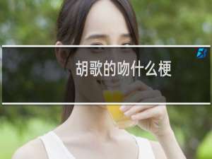 胡歌的吻什么梗？胡歌的吻是什么意思什么梗