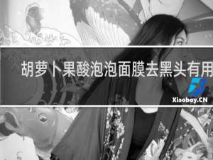 胡萝卜果酸泡泡面膜去黑头有用吗
