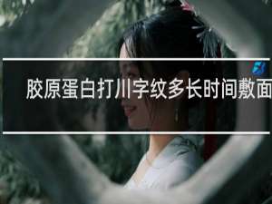 胶原蛋白打川字纹多长时间敷面膜