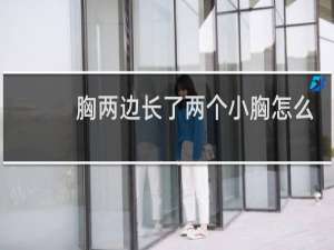 胸两边长了两个小胸怎么回事