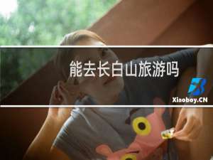 能去长白山旅游吗