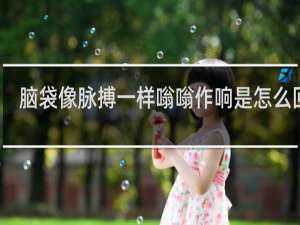 脑袋像脉搏一样嗡嗡作响是怎么回事