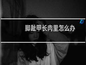 脚趾甲长肉里怎么办（教你一个小妙招）