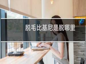 脱毛比基尼是脱哪里
