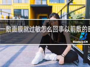 脸一敷面膜就过敏怎么回事以前敷的时候不会