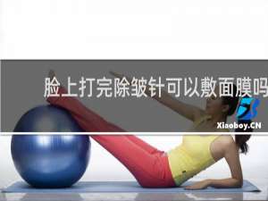脸上打完除皱针可以敷面膜吗