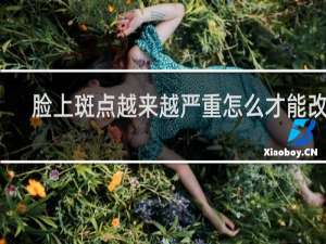 脸上斑点越来越严重怎么才能改善
