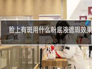 脸上有斑用什么粉底液遮瑕效果好