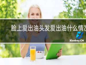脸上爱出油头发爱出油什么情况