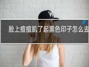 脸上痘痘肌了起黑色印子怎么去除