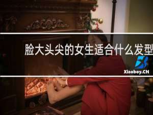 脸大头尖的女生适合什么发型