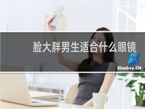 脸大胖男生适合什么眼镜